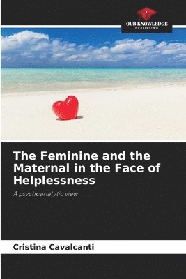 bokomslag The Feminine and the Maternal in the Face of Helplessness