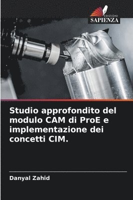 Studio approfondito del modulo CAM di ProE e implementazione dei concetti CIM.