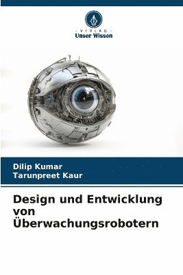 Dilip Kumar, Tarunpreet Kaur - Design und Entwicklung von Überwachungsrobotern, Häftad