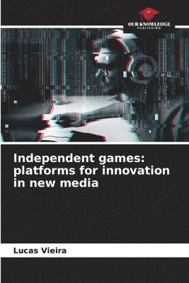 Independent games: platforms for innovation in new media 1