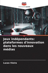 bokomslag Jeux indépendants: plateformes d'innovation dans les nouveaux médias