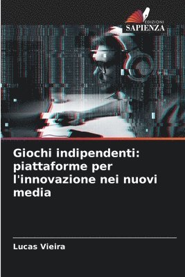 bokomslag Giochi indipendenti: piattaforme per l'innovazione nei nuovi media