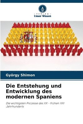 bokomslag Die Entstehung und Entwicklung des modernen Spaniens