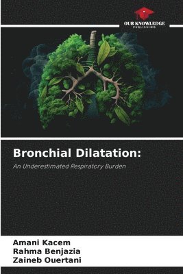 Amani Kacem, Rahma Benjazia, Zaineb Ouertani - Bronchial Dilatation, Häftad