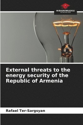 Rafael Ter-Sargsyan - External threats to the energy security of the Republic of Armenia, Häftad