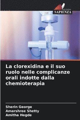 Sherin George, Amarshree Shetty, Amitha Hegde - clorexidina e il suo ruolo nelle complicanze orali indotte dalla chemioterapia, Häftad