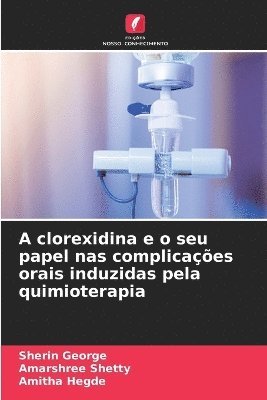 Sherin George, Amarshree Shetty, Amitha Hegde - A clorexidina e o seu papel nas complicações orais induzidas pela quimioterapia, Häftad