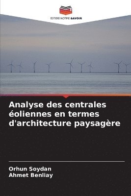 Orhun Soydan, Ahmet Benliay - Analyse des centrales éoliennes en termes d'architecture paysagère, Häftad