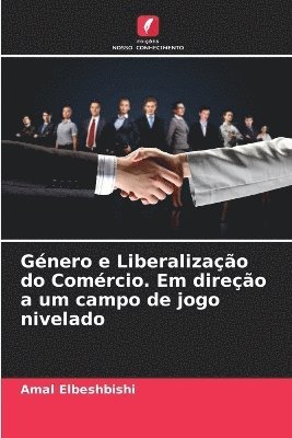 Amal Elbeshbishi - Género e Liberalização do Comércio. Em direção a um campo de jogo nivelado, Häftad