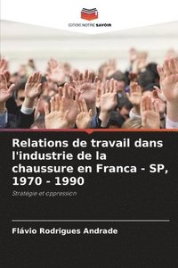 bokomslag Relations de travail dans l'industrie de la chaussure en Franca - SP, 1970 - 1990