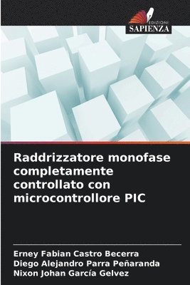 Erney Fabian Castro Becerra, Diego Alejandro Parra Peñaranda, Nixon Johan García Gelvez - Raddrizzatore monofase completamente controllato con microcontrollore PIC, Häftad