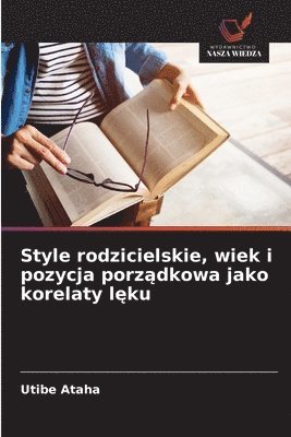 bokomslag Style rodzicielskie, wiek i pozycja porz&#261;dkowa jako korelaty l&#281;ku