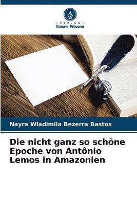 bokomslag Die nicht ganz so schne Epoche von Antnio Lemos in Amazonien