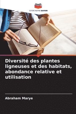 bokomslag Diversit des plantes ligneuses et des habitats, abondance relative et utilisation