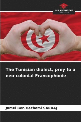 Jamel Ben Hechemi Sarraj - Tunisian dialect, prey to a neo-colonial Francophonie, Häftad