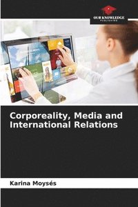 bokomslag Corporeality, Media and International Relations