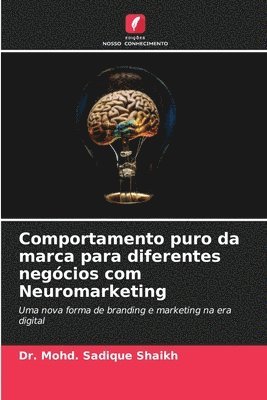 Mohd Sadique Shaikh, Dr. Mohd. Sadique Shaikh, Mohd. Sadique Shaikh - Comportamento puro da marca para diferentes negócios com Neuromarketing, Häftad