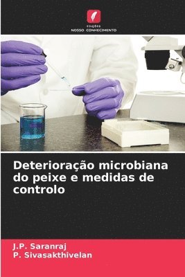 J P Saranraj, P Sivasakthivelan, J. P. Saranraj, P. Sivasakthivelan, J.P. Saranraj - Deterioração microbiana do peixe e medidas de controlo, Häftad