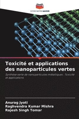 Anurag Jyoti, Raghvendra Kumar Mishra, Rajesh Singh Tomar - Toxicité et applications des nanoparticules vertes, Häftad