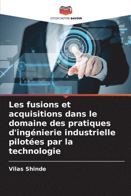 bokomslag Les fusions et acquisitions dans le domaine des pratiques d'ingnierie industrielle pilotes par la technologie