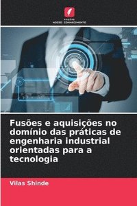 bokomslag Fuses e aquisies no domnio das prticas de engenharia industrial orientadas para a tecnologia