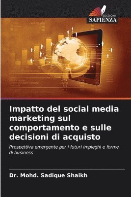 Mohd Sadique Shaikh, Dr. Mohd. Sadique Shaikh, Mohd. Sadique Shaikh - Impatto del social media marketing sul comportamento e sulle decisioni di acquisto, Häftad