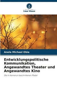 bokomslag Entwicklungspolitische Kommunikation, Angewandtes Theater und Angewandtes Kino