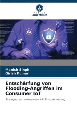 Manish Singh, Girish Kumar - Entschärfung von Flooding-Angriffen im Consumer IoT, Häftad