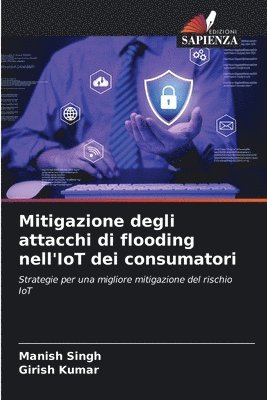 Manish Singh, Girish Kumar - Mitigazione degli attacchi di flooding nell'IoT dei consumatori, Häftad