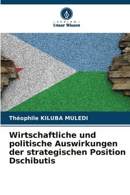 bokomslag Wirtschaftliche und politische Auswirkungen der strategischen Position Dschibutis