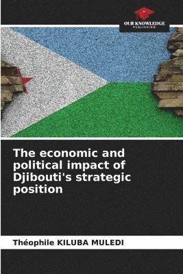 bokomslag The economic and political impact of Djibouti's strategic position