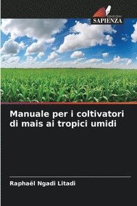 bokomslag Manuale per i coltivatori di mais ai tropici umidi