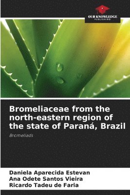Daniela Aparecida Estevan, Ana Odete Santos Vieira, Ricardo Tadeu de Faria - Bromeliaceae from the north-eastern region of the state of Paraná, Brazil, Häftad