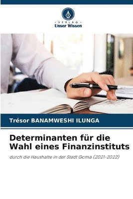 Trésor Banamweshi Ilunga, Trésor BANAMWESHI ILUNGA - Determinanten für die Wahl eines Finanzinstituts, Häftad