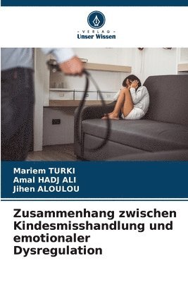 Mariem Turki, Amal Hadj Ali, Jihen Aloulou - Zusammenhang zwischen Kindesmisshandlung und emotionaler Dysregulation, Häftad