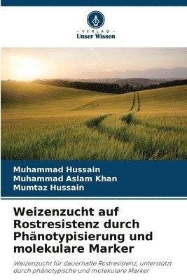 Muhammad Hussain, Muhammad Aslam Khan, Mumtaz Hussain - Weizenzucht auf Rostresistenz durch Phänotypisierung und molekulare Marker, Häftad