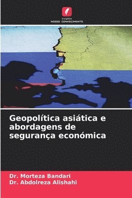 Morteza Bandari, Abdolreza Alishahi, Dr. Morteza Bandari, Dr. Abdolreza Alishahi - Geopolítica asiática e abordagens de segurança económica, Häftad