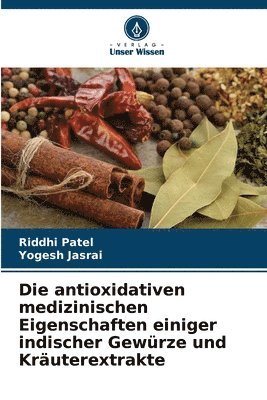 bokomslag Die antioxidativen medizinischen Eigenschaften einiger indischer Gewrze und Kruterextrakte