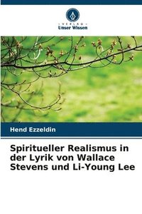 bokomslag Spiritueller Realismus in der Lyrik von Wallace Stevens und Li-Young Lee