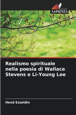 Hend Ezzeldin - Realismo spirituale nella poesia di Wallace Stevens e Li-Young Lee, Häftad