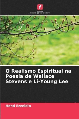 bokomslag O Realismo Espiritual na Poesia de Wallace Stevens e Li-Young Lee