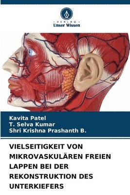 Kavita Patel, T Selva Kumar, Shri Krishna Prashanth B - Vielseitigkeit Von Mikrovaskulären Freien Lappen Bei Der Rekonstruktion Des Unterkiefers, Häftad