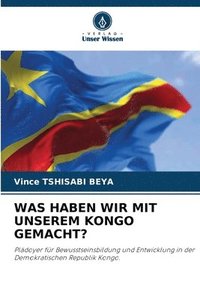 bokomslag Was Haben Wir Mit Unserem Kongo Gemacht?