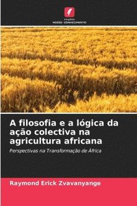 bokomslag A filosofia e a lgica da ao colectiva na agricultura africana