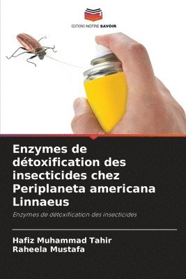 Hafiz Muhammad Tahir, Raheela Mustafa - Enzymes de détoxification des insecticides chez Periplaneta americana Linnaeus, Häftad