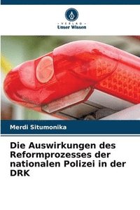 bokomslag Die Auswirkungen des Reformprozesses der nationalen Polizei in der DRK