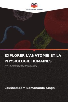 bokomslag Explorer l'Anatomie Et &#8203;&#8203;la Physiologie Humaines