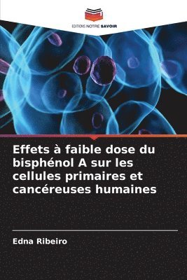 bokomslag Effets à faible dose du bisphénol A sur les cellules primaires et cancéreuses humaines