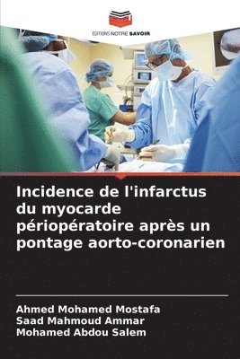 Ahmed Mohamed Mostafa, Saad Mahmoud Ammar, Mohamed Abdou Salem - Incidence de l'infarctus du myocarde périopératoire après un pontage aorto-coronarien, Häftad