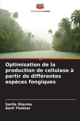 Sarita Sharma, Aarti Thakkar - Optimisation de la production de cellulase à partir de différentes espèces fongiques, Häftad